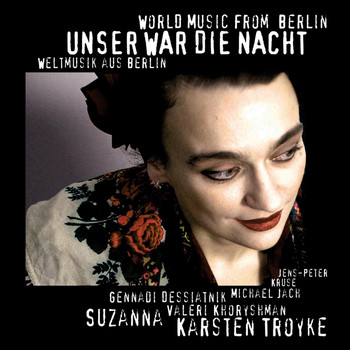 Karsten Troyke & Suzanna - Unser war die Nacht - World Music From Berlin