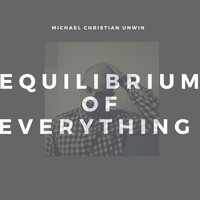 Michael Christian Unwin / - Equilibrium of Everything