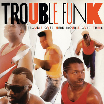 Trouble Funk - Trouble Over Here, Trouble Over There