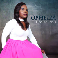 Ophelia - I'll Praise You Lord