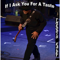 Theodis Ealey - If I Ask You for a Taste