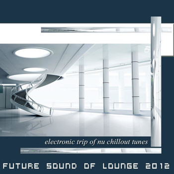 Various Artists - Future Sound of Lounge 2012 (Electronic Trip of Nu Chill Downbeat Ambient Tunes)