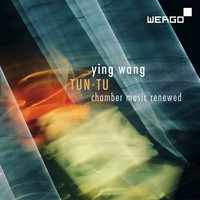Ying Wang - Wang: Tun Tu. Chamber Music Renewed
