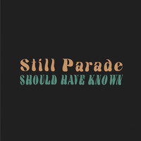 Still Parade - Should Have Known