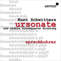 Sprechbohrer - Kurt Schwitters: Ursonate und andere konsequente Dichtung