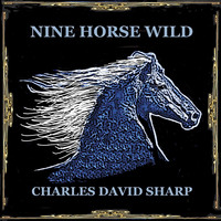 Charles David Sharp - Nine Horse Wild