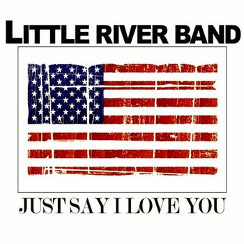 Little River Band - Just Say I Love You (Live)