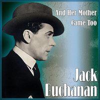 Jack Buchanan - And Her Mother Came Too