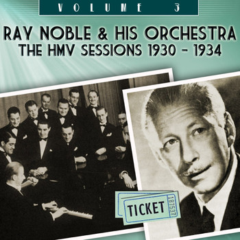 Ray Noble & His Orchestra - The HMV Sessions 1930 - 1934, Vol. 3