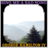 George Hamilton IV - Sing Me A Sad Song