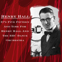 Henry Hall - It's Five Fifteen And Time For Henry Hall And The BBC Dance Orchestra