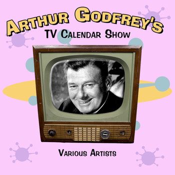 Various Artists - Arthur Godfrey's TV Calendar Show