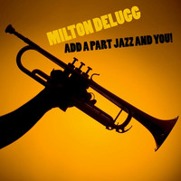 Milton Delugg - Add A Part Jazz And You!