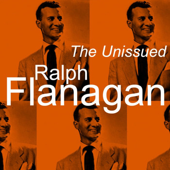 Ralph Flanagan - The Unissued Ralph Flanagan
