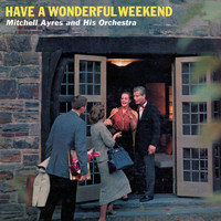Mitchell Ayres & His Orchestra - Have A Wonderful Weekend