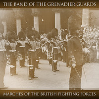 The Band Of The Grenadier Guards - Marches Of The British Fighting Forces