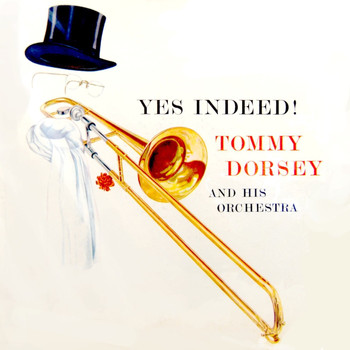 Tommy Dorsey & His Orchestra - Yes Indeed!