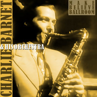 Charlie Barnet & His Orchestra - Make Believe Ballroom