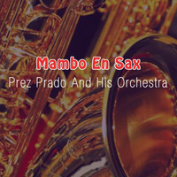 Prez Prado And His Orchestra - Mambo En Sax