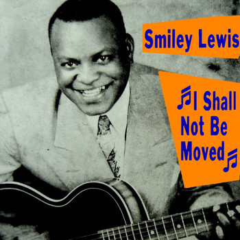 Smiley Lewis - I Shall Not Be Moved