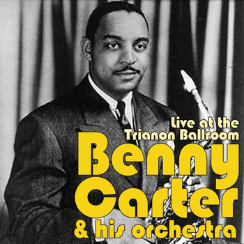 Benny Carter And His Orchestra - Live At The Trianon Ballroom