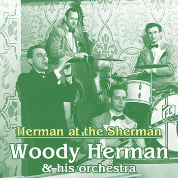 Woody Herman & His Orchestra - Herman At The Sherman