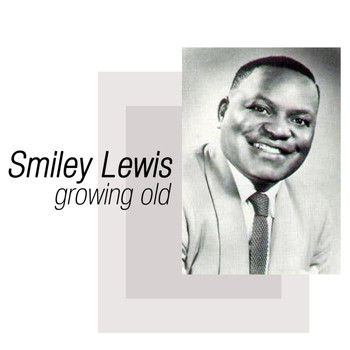 Smiley Lewis - Growing Old