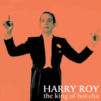 Harry Roy - The King Of Hot-Cha
