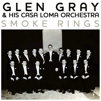 Glen Gray & His Casa Loma Orchestra - Smoke Rings