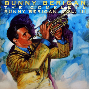 Bunny Berigan - The Complete Bunny Berigan, Vol. 3