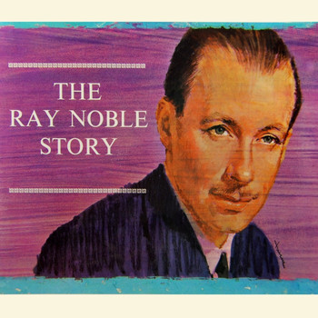 Ray Noble - The Ray Noble Story, Vol. 1