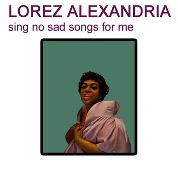 Lorez Alexandria - Sing No Sad Songs For Me