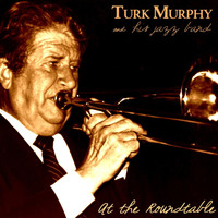 Turk Murphy and His Jazz Band - At The Roundtable
