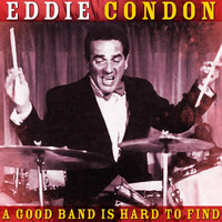 Eddie Condon - A Good Band Is Hard To Find