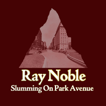 Ray Noble - Slumming On Park Avenue