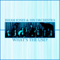 Isham Jones and His Orchestra - What's The Use?
