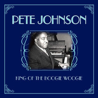 Pete Johnson - King Of The Boogie Woogie