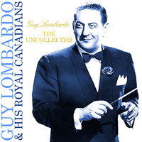 Guy Lombardo & His Royal Canadians - Guy Lombardo - The Uncollected