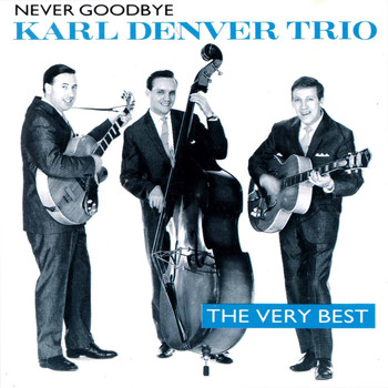 The Karl Denver Trio - Never Goodbye - The Very Best