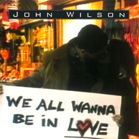 John Wilson - We All Wanna Be in Love