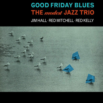 Jim Hall - Good Friday Blues: The Modest Jazz Trio