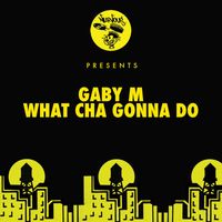 Gaby M - What Cha Gonna Do