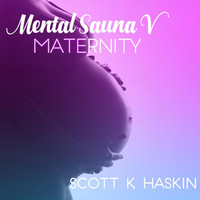 Scott K Haskin - Mental Sauna V: Maternity
