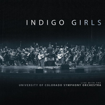 Indigo Girls - Indigo Girls Live With The University Of Colorado Symphony Orchestra
