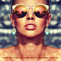 Erotic Lounge Buddha Chill Out Music Cafe - Be My Lover – Sensual Chill Out for Love Passion, Have Fun, Stay Together & Have Sex