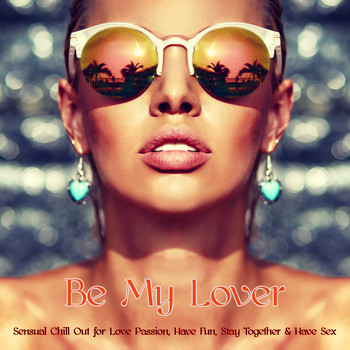 Erotic Lounge Buddha Chill Out Music Cafe - Be My Lover – Sensual Chill Out for Love Passion, Have Fun, Stay Together & Have Sex