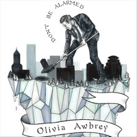 Olivia Awbrey - Don't Be Alarmed