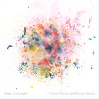 Mark Campbell - Ghost Stories and Love Stories