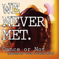 We Never Met - Dance or Not (Extended Vocal Dance Mix)