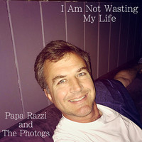 Papa Razzi and the Photogs - I Am Not Wasting My Life